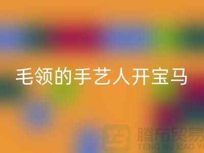 做彩神线上平台(集团)官方网站皮草毛领的手艺人开宝马打工不稀奇-貉子毛领彩神线上平台(集团)官方网站厂家