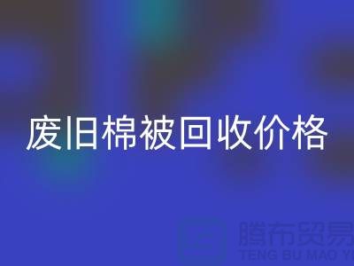 废旧棉被彩神线上平台(集团)官方网站价格-废旧棉被彩神线上平台(集团)官方网站工厂-工厂废旧棉被彩神线上平台(集团)官方网站公司