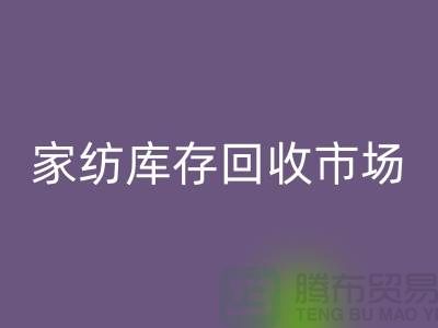 家纺库存彩神线上平台(集团)官方网站市场_哪些货最畅销_彩神线上平台(集团)官方网站