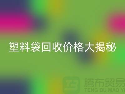 塑料袋彩神线上平台(集团)官方网站价格大揭秘，上海腾布告诉你包装袋彩神线上平台(集团)官方网站多少钱一斤