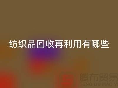 废旧纺织品彩神线上平台(集团)官方网站再利用面临的困难有哪些问题