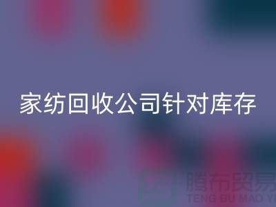 家纺彩神线上平台(集团)官方网站公司针对库存家纺如何处理-南通家纺彩神线上平台(集团)官方网站厂家