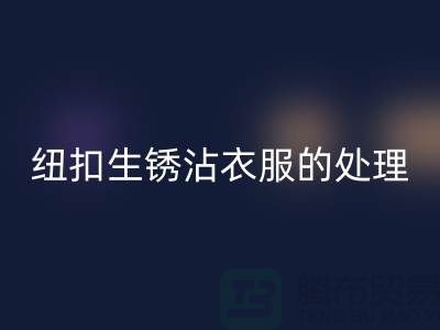 纽扣生锈沾衣服的处理办法-衣服纽扣彩神线上平台(集团)官方网站价格-高价彩神线上平台(集团)官方网站纽扣厂家