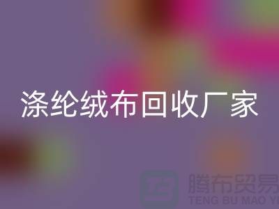 涤纶绒布彩神线上平台(集团)官方网站厂家：为环保事业贡献力量-库存布料彩神线上平台(集团)官方网站平台