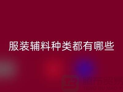 服装辅料的种类都有哪些-服装辅料彩神线上平台(集团)官方网站价格-服装辅料彩神线上平台(集团)官方网站平台