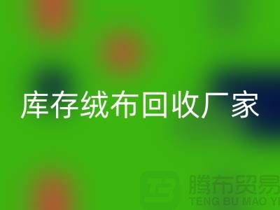 库存绒布彩神线上平台(集团)官方网站厂家：为环保事业贡献力量-杭州布料彩神线上平台(集团)官方网站公司