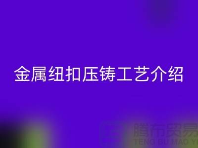 金属纽扣的压铸工艺介绍-彩神线上平台(集团)官方网站金属纽扣-塑料纽扣彩神线上平台(集团)官方网站-彩神线上平台(集团)官方网站纽扣公司