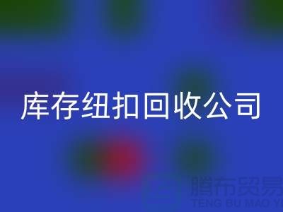 陶瓷钮扣彩神线上平台(集团)官方网站-水晶钮扣彩神线上平台(集团)官方网站-宝石钮扣彩神线上平台(集团)官方网站-库存纽扣彩神线上平台(集团)官方网站公司