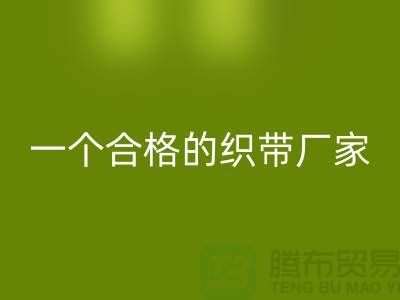 如何成为一个合格的织带厂家-库存织带彩神线上平台(集团)官方网站多少钱一吨-彩神线上平台(集团)官方网站织带厂家