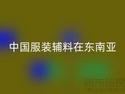 中国服装辅料集中东南亚地区令世人瞩目_服装辅料彩神线上平台(集团)官方网站网站