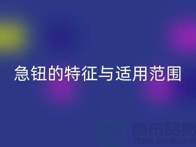 急钮的特征与适用范围简介-扣子彩神线上平台(集团)官方网站-急钮彩神线上平台(集团)官方网站-按扣彩神线上平台(集团)官方网站公司