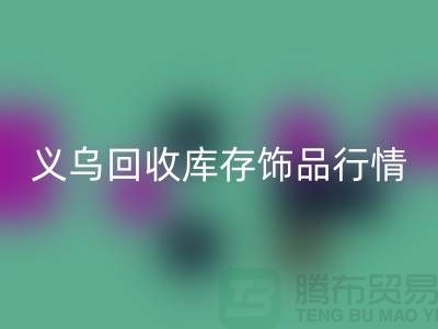 义乌彩神线上平台(集团)官方网站库存饰品行情充分解析_彩神线上平台(集团)官方网站
