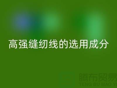 高强缝纫线的选用成分及特点-库存缝纫线彩神线上平台(集团)官方网站厂家
