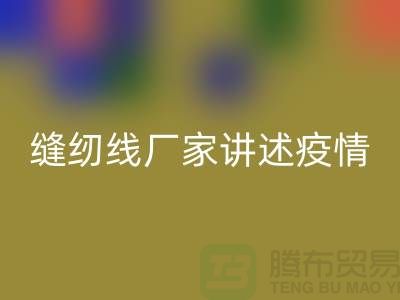 缝纫线厂家讲述疫情对缝纫线行业的影响_彩神线上平台(集团)官方网站