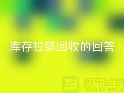 拉链彩神线上平台(集团)官方网站多少钱一斤？库存拉链彩神线上平台(集团)官方网站市场的回答-上海腾布