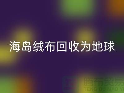 海岛绒布彩神线上平台(集团)官方网站为地球减负为我们的未来铺路-杭州布料彩神线上平台(集团)官方网站公司