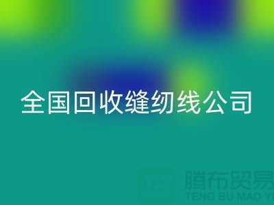全国彩神线上平台(集团)官方网站缝纫线公司，大量寻找货源_上海彩神线上平台(集团)官方网站缝纫线公司