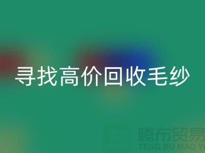 寻找高价彩神线上平台(集团)官方网站毛纱的厂家？上海腾布贸易是您的不二之选！