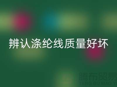 辨认涤纶线质量好坏的三种方法-库存缝纫线彩神线上平台(集团)官方网站厂家