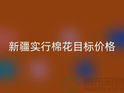 2023年新疆实行棉花目标价格改革-上海库存棉纱彩神线上平台(集团)官方网站厂家