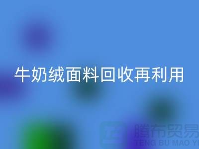 牛奶绒面料彩神线上平台(集团)官方网站再利用：打造环保床上用品的创新之路