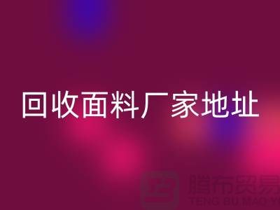 彩神线上平台(集团)官方网站面料厂家地址-废旧面料彩神线上平台(集团)官方网站价格-服装面料彩神线上平台(集团)官方网站公司