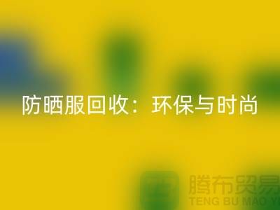 防晒服彩神线上平台(集团)官方网站：环保与时尚的完美结合-上海库存服装彩神线上平台(集团)官方网站公司