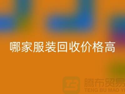 哪家服装彩神线上平台(集团)官方网站价格高-彩神线上平台(集团)官方网站服装库存尾货-高价彩神线上平台(集团)官方网站服装公司