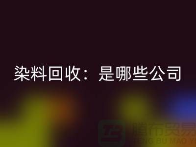 直接染料彩神线上平台(集团)官方网站：哪些公司是行业的领头羊？-化工染料彩神线上平台(集团)官方网站厂家