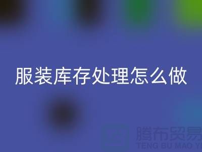 服装库存处理怎么坐车最方便_彩神线上平台(集团)官方网站服装公司