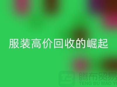 时尚新篇章：服装高价彩神线上平台(集团)官方网站平台的崛起-北京库存服装彩神线上平台(集团)官方网站公司