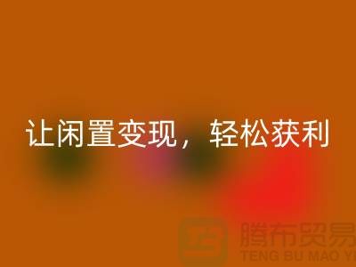 上海库存布料彩神线上平台(集团)官方网站，让闲置变现，轻松获利