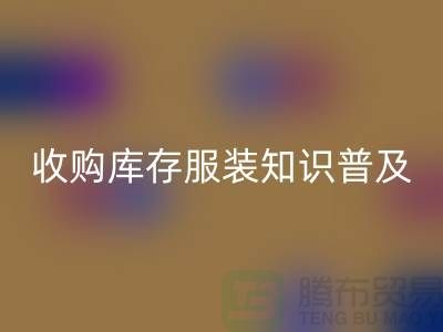 收购库存服装基础知识普及几个要点_彩神线上平台(集团)官方网站
