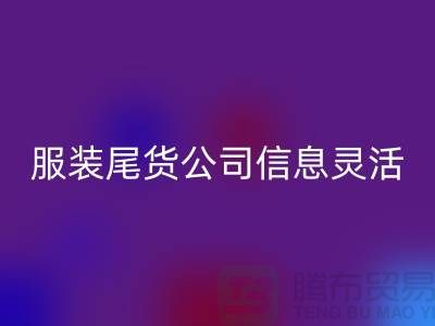 服装尾货彩神线上平台(集团)官方网站公司信息灵活是优势_彩神线上平台(集团)官方网站