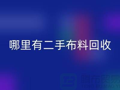 哪里有二手布料彩神线上平台(集团)官方网站网站？比较靠谱一点的-上海腾布贸易