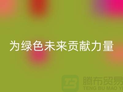 辅料彩神线上平台(集团)官方网站公司：为绿色未来贡献力量-上海库存布料彩神线上平台(集团)官方网站网站