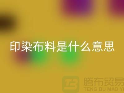 印染布料是什么意思？服装面料彩神线上平台(集团)官方网站市场