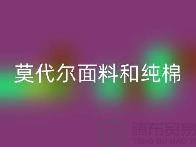 莫代尔面料和纯棉面料相比如何-哪个更好-纯棉布料彩神线上平台(集团)官方网站公司