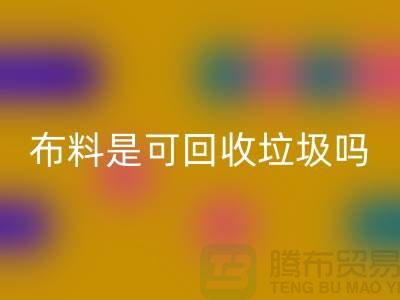 布料是可彩神线上平台(集团)官方网站垃圾吗-有哪些面料能彩神线上平台(集团)官方网站的-服装面料彩神线上平台(集团)官方网站公司
