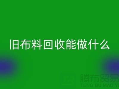 旧布料彩神线上平台(集团)官方网站能做什么？“旧布料彩神线上平台(集团)官方网站公司”来回答