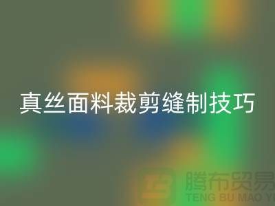 真丝面料裁剪缝制技巧——上海真丝布料彩神线上平台(集团)官方网站厂家
