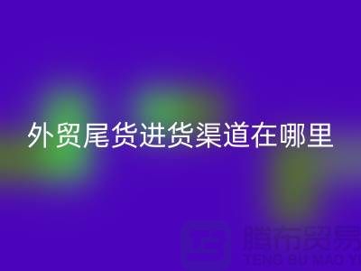 外贸尾货进货渠道在哪里-服装批发市场-品牌服装尾货彩神线上平台(集团)官方网站公司