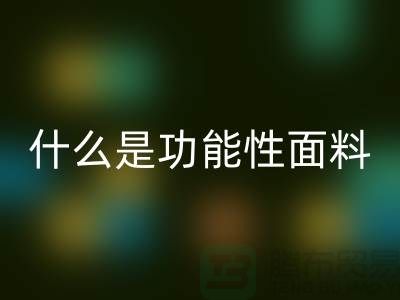 什么是功能性面料-功能性布料彩神线上平台(集团)官方网站-功能性面料彩神线上平台(集团)官方网站-附近彩神线上平台(集团)官方网站布料公司
