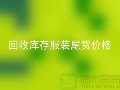 彩神线上平台(集团)官方网站库存服装尾货价格走势现状十分规律-收购库存服装公司