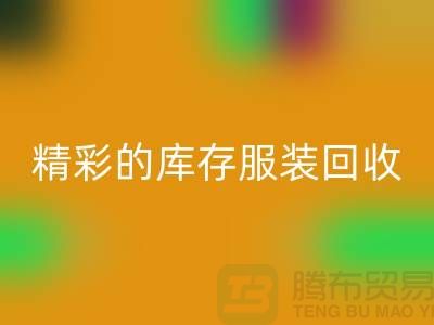 精彩的库存服装彩神线上平台(集团)官方网站价格定位知识-广州彩神线上平台(集团)官方网站库存服装公司