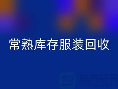 常熟库存服装彩神线上平台(集团)官方网站处理办法_常熟库存服装彩神线上平台(集团)官方网站处理平台