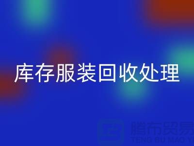 库存服装彩神线上平台(集团)官方网站处理的过程中会遇到那些状况？常熟彩神线上平台(集团)官方网站库存服装公司