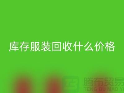 库存服装彩神线上平台(集团)官方网站一般什么价格-上海收购库存服装公司