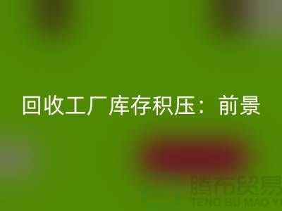 彩神线上平台(集团)官方网站工厂库存积压：“上海腾布贸易”解决之道与行业前景