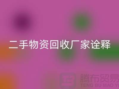 二手物资彩神线上平台(集团)官方网站厂家诠释新企业理念_彩神线上平台(集团)官方网站